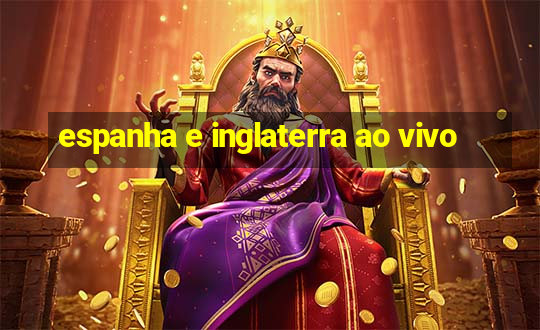 espanha e inglaterra ao vivo