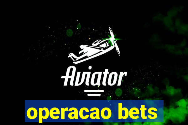 operacao bets