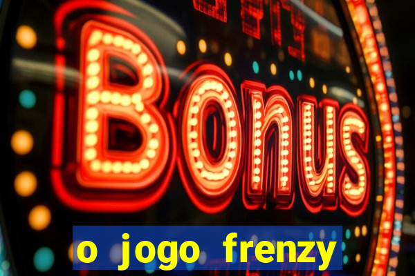 o jogo frenzy slots paga mesmo