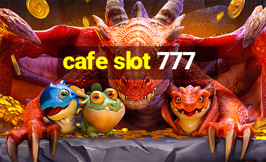 cafe slot 777