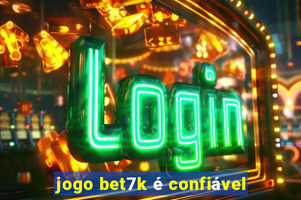 jogo bet7k é confiável