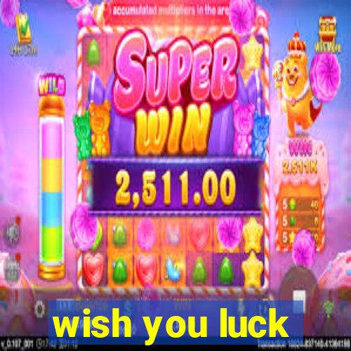 wish you luck