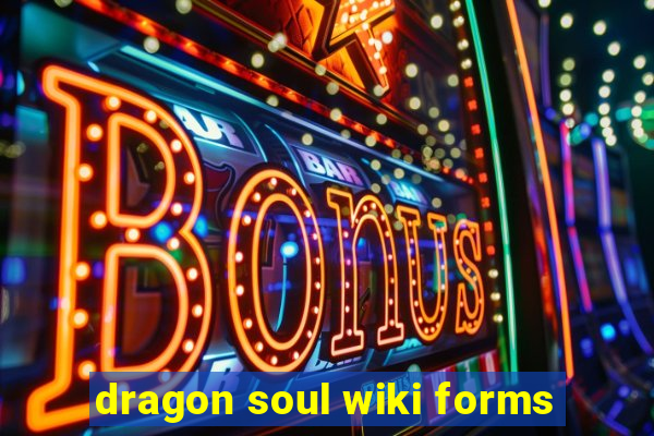 dragon soul wiki forms