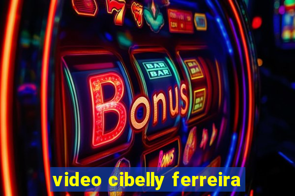 video cibelly ferreira