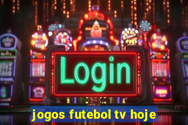 jogos futebol tv hoje