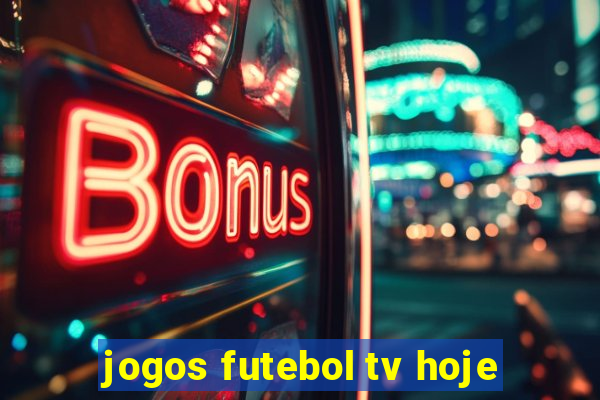 jogos futebol tv hoje