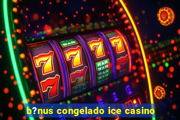 b?nus congelado ice casino