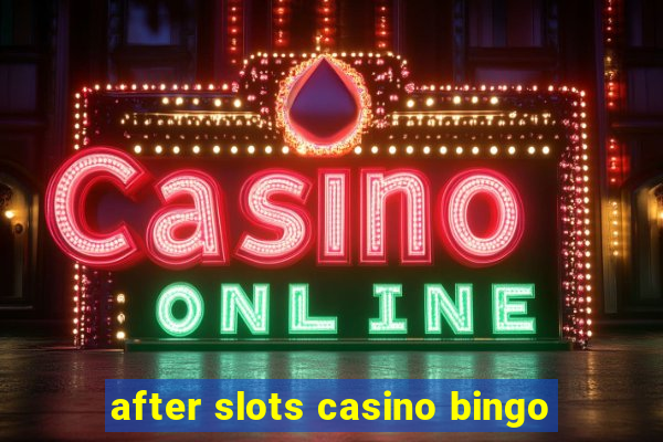 after slots casino bingo