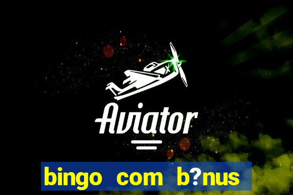 bingo com b?nus grátis no cadastro