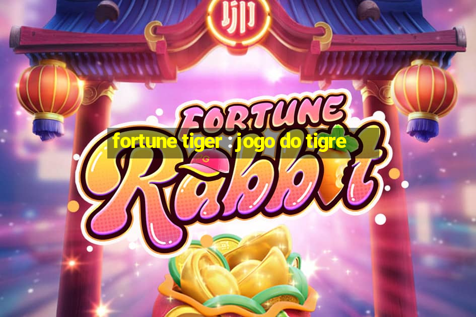 fortune tiger : jogo do tigre