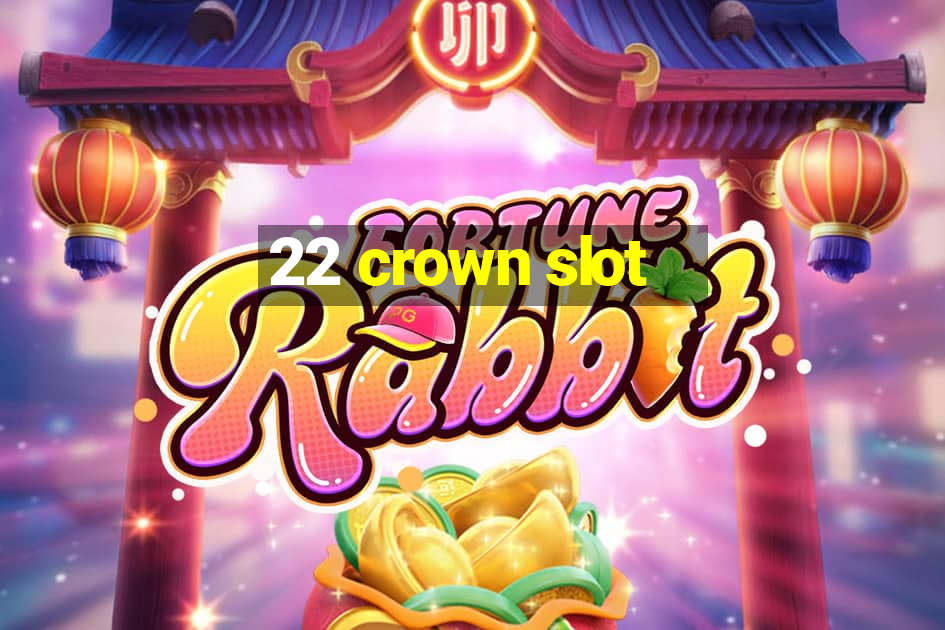 22 crown slot