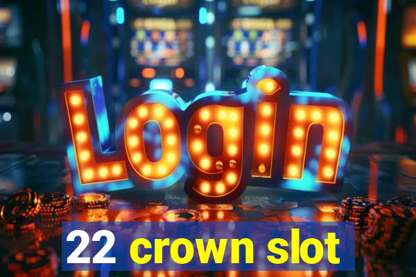 22 crown slot