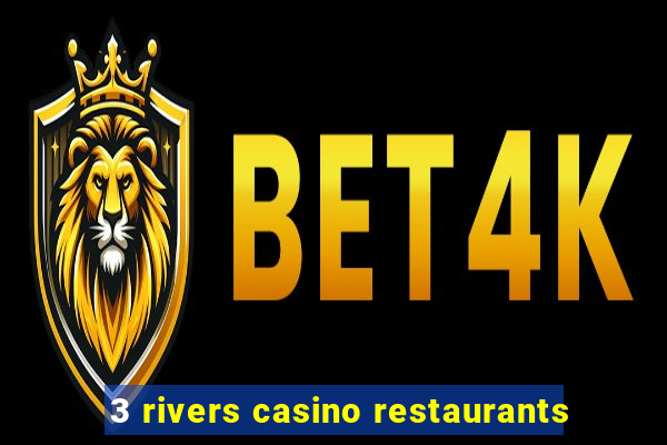 3 rivers casino restaurants