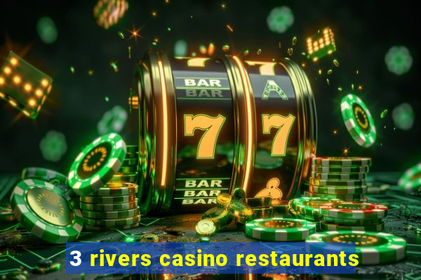 3 rivers casino restaurants