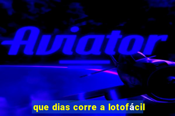 que dias corre a lotofácil