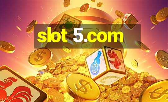 slot 5.com