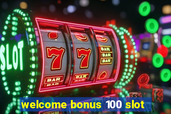 welcome bonus 100 slot