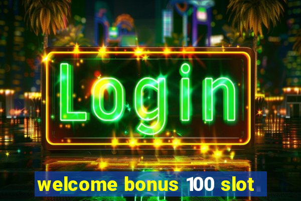 welcome bonus 100 slot