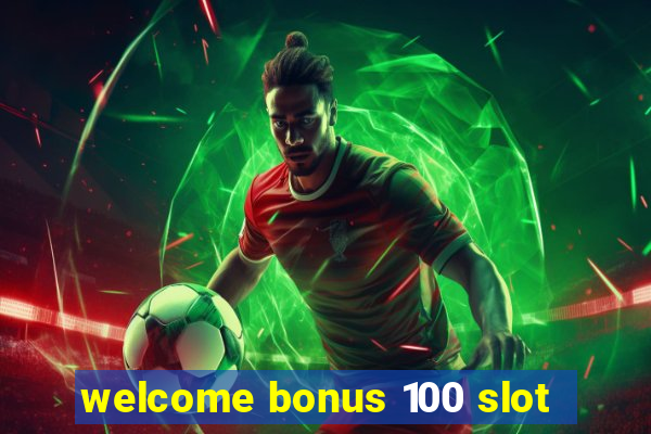 welcome bonus 100 slot