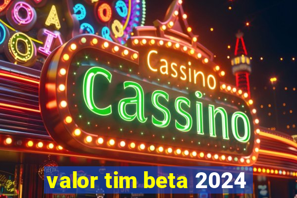 valor tim beta 2024