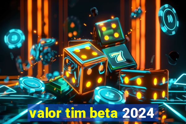 valor tim beta 2024