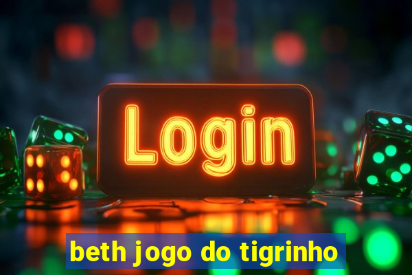 beth jogo do tigrinho