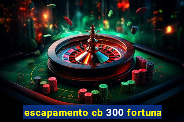 escapamento cb 300 fortuna