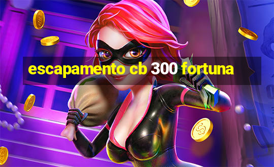 escapamento cb 300 fortuna