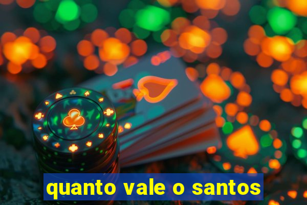 quanto vale o santos