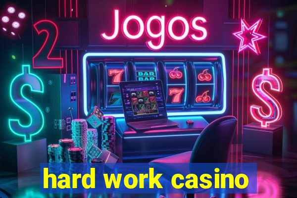 hard work casino