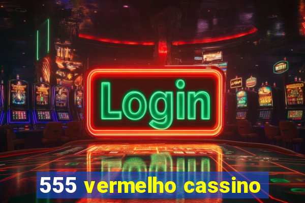 555 vermelho cassino