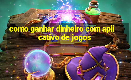 como ganhar dinheiro com aplicativo de jogos