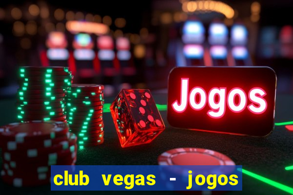 club vegas - jogos de cassino