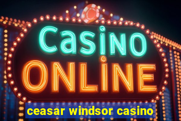 ceasar windsor casino