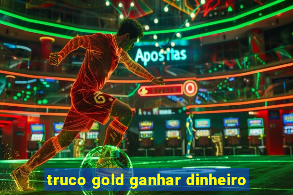 truco gold ganhar dinheiro