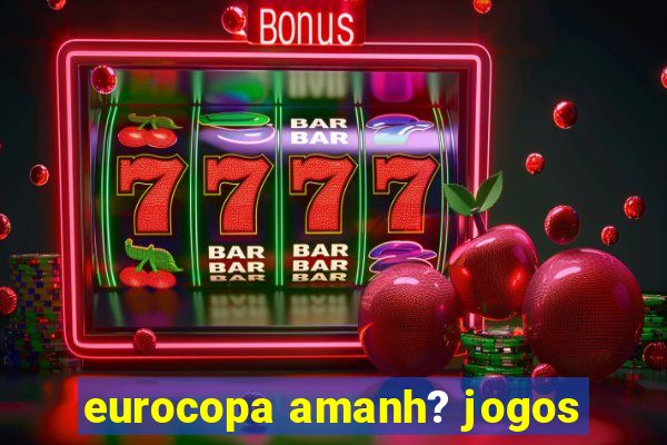 eurocopa amanh? jogos