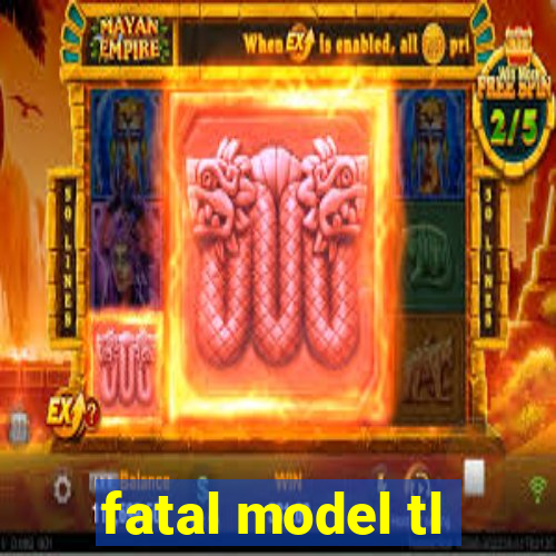 fatal model tl