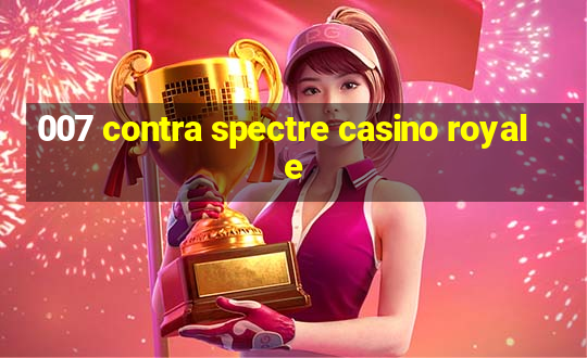 007 contra spectre casino royale