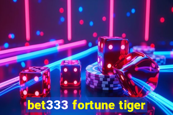 bet333 fortune tiger