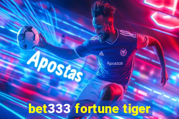 bet333 fortune tiger