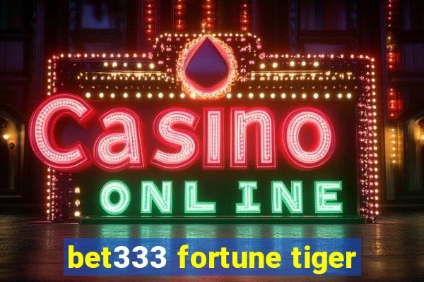 bet333 fortune tiger