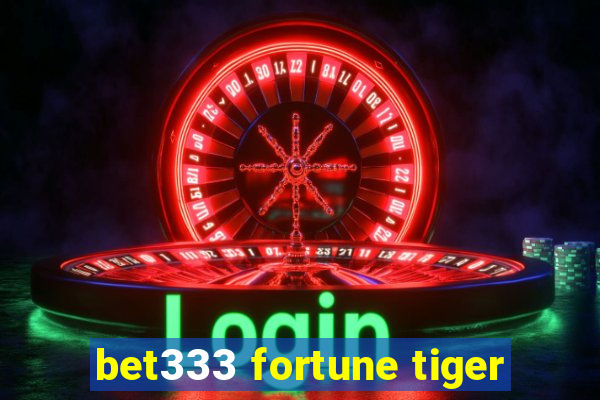 bet333 fortune tiger