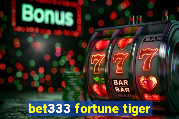 bet333 fortune tiger