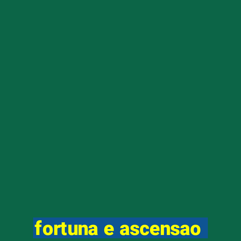 fortuna e ascensao