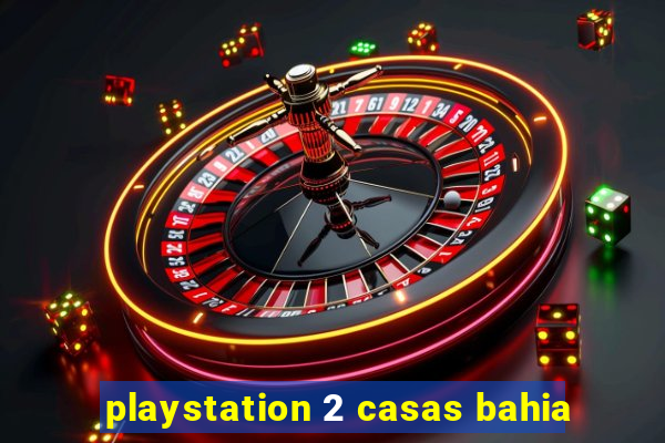 playstation 2 casas bahia