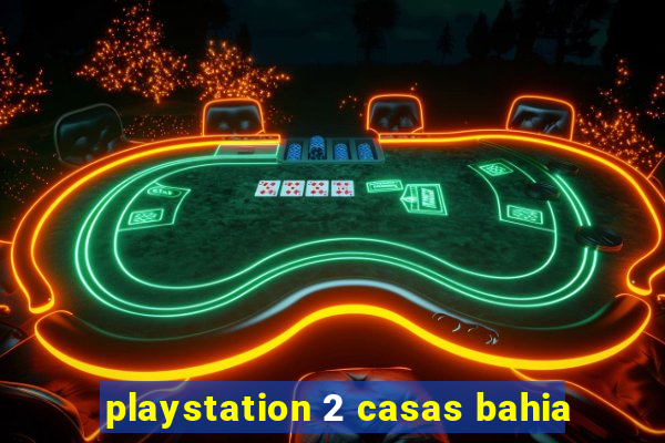 playstation 2 casas bahia