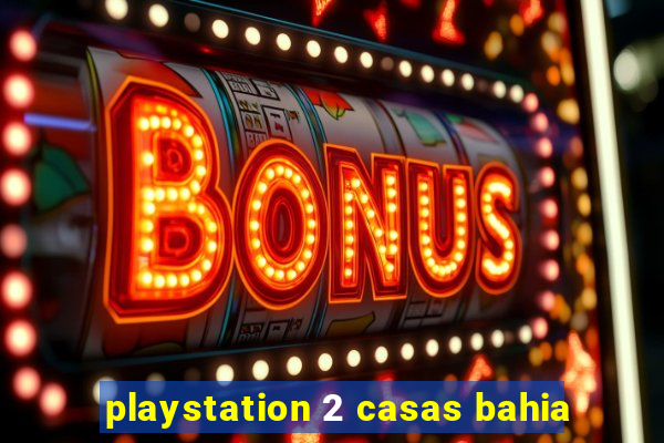 playstation 2 casas bahia