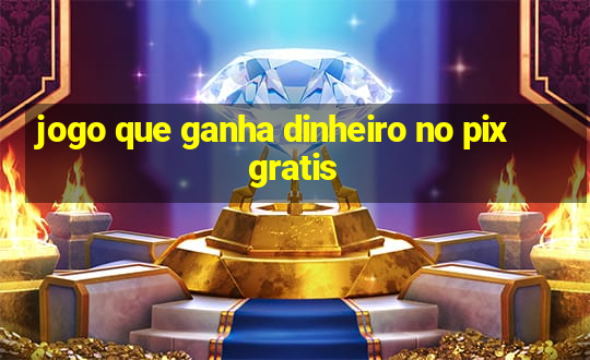 jogo que ganha dinheiro no pix gratis