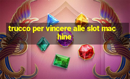 trucco per vincere alle slot machine