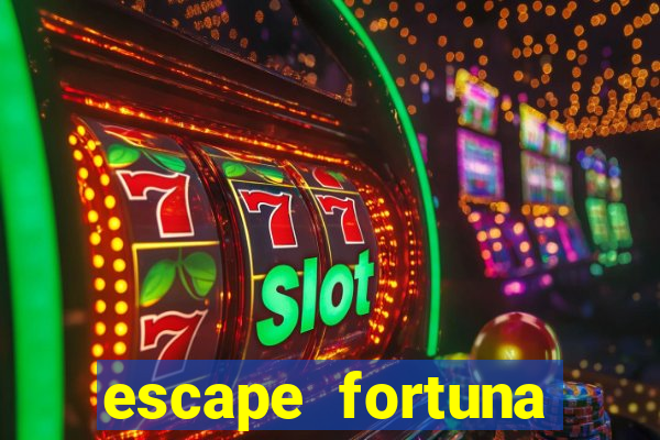 escape fortuna fazer 150